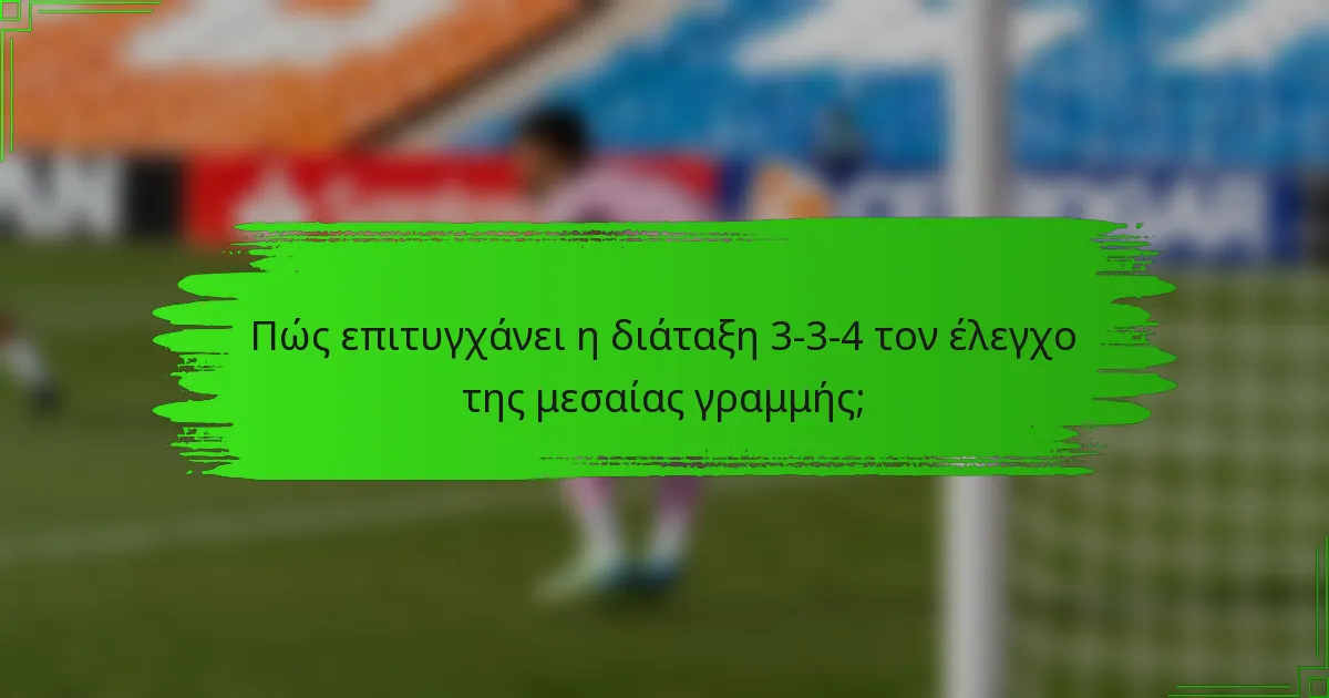 Πώς επιτυγχάνει η διάταξη 3-3-4 τον έλεγχο της μεσαίας γραμμής;