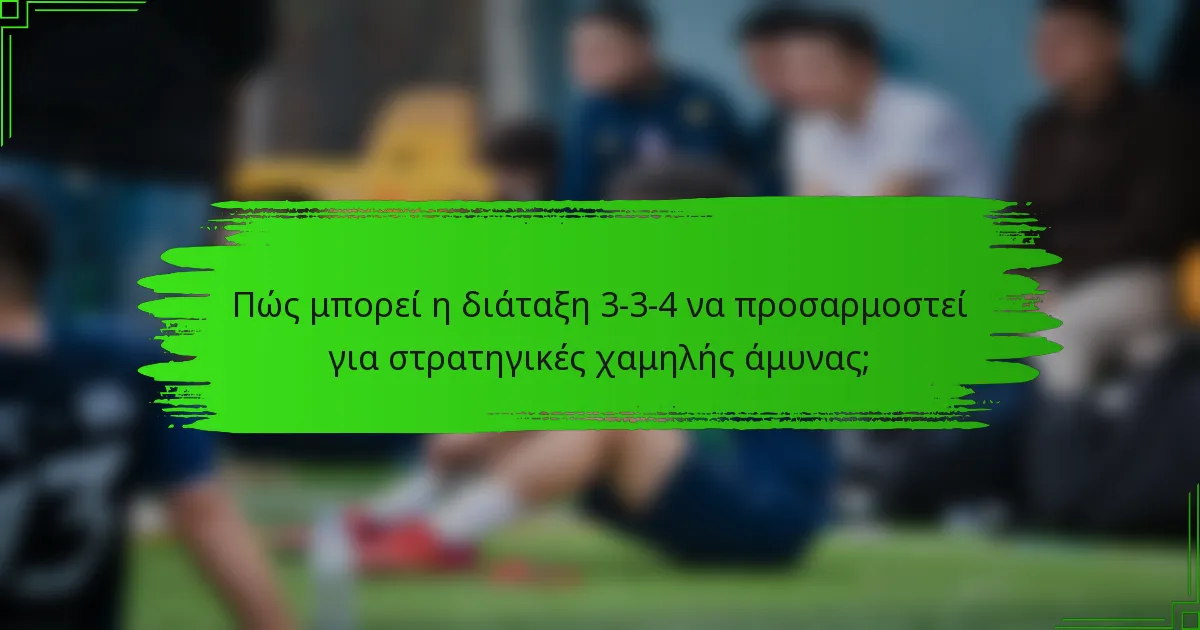 Πώς μπορεί η διάταξη 3-3-4 να προσαρμοστεί για στρατηγικές χαμηλής άμυνας;